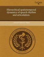 Hierarchical Spatiotemporal Dynamics of Speech Rhythm and Articulation. di Samuel Edward Tilsen edito da Proquest, Umi Dissertation Publishing