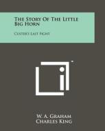 The Story of the Little Big Horn: Custer's Last Fight di W. A. Graham edito da Literary Licensing, LLC