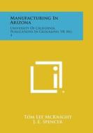 Manufacturing in Arizona: University of California Publications in Geography, V8, No. 4 di Tom Lee McKnight edito da Literary Licensing, LLC