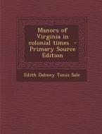 Manors of Virginia in Colonial Times di Edith Dabney Tunis Sale edito da Nabu Press