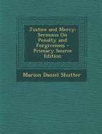 Justice and Mercy: Sermons on Penalty and Forgiveness di Marion Daniel Shutter edito da Nabu Press