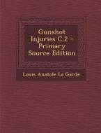 Gunshot Injuries C.2 di Louis Anatole La Garde edito da Nabu Press
