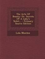 The Arts of Beauty: Or, Secrets of a Lady's Toilet... di Lola Montez edito da Nabu Press