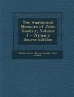 The Anatomical Memoirs of John Goodsir, Volume 1 - Primary Source Edition di William Turner, Henry Lonsdale, John Goodsir edito da Nabu Press