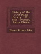 History of the First Maine Cavalry, 1861-1865 di Edward Parsons Tobie edito da Nabu Press
