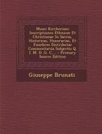 Musei Kircheriani Inscriptiones Ethnicae Et Christianae in Sacras, Historicas, Honorarias, Et Funebres Distributae Commentariis Subjectis Q. I. M. D. di Giuseppe Brunati edito da Nabu Press