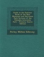 Guide to the Summer Birds of the Bear Mountain and Harriman Park Sections of the Palisades Interstate Park - Primary Source Edition di Perley Milton Silloway edito da Nabu Press