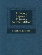 Literary Lapses - Primary Source Edition di Stephen Leacock edito da Nabu Press
