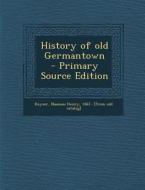 History of Old Germantown - Primary Source Edition edito da Nabu Press