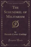 The Scoundrel Of Militarism (classic Reprint) di Asenath Carver Coolidge edito da Forgotten Books