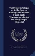 The Draper Catalogue Of Stellar Spectra Photograhed With The 8-inch Bache Telescope As A Part Of The Henry Draper Memorial edito da Sagwan Press