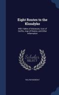 Eight Routes To The Klondyke di Walter Moberly edito da Sagwan Press