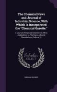 The Chemical News And Journal Of Industrial Science; With Which Is Incorporated The Chemical Gazette. di William Crookes edito da Palala Press