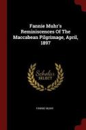 Fannie Muhr's Reminiscences of the Maccabean Pilgrimage, April, 1897 di Fannie Muhr edito da CHIZINE PUBN