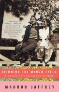 Climbing the Mango Trees: A Memoir of a Childhood in India di Madhur Jaffrey edito da VINTAGE