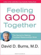 Feeling Good Together: The Secret to Making Troubled Relationships Work di David D. Burns edito da Tantor Audio