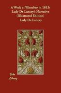 A Week at Waterloo in 1815: Lady de Lancey's Narrative (Illustrated Edition) di Lady De Lancey edito da ECHO LIB