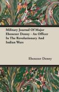 Military Journal Of Major Ebenezer Denny - An Officer In The Revolutionary And Indian Wars di Ebenezer Denny edito da Quinn Press