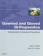 Gowned and Gloved Orthopaedics: Introduction to Common Procedures di Neil P. Sheth, Jess H. Lonner edito da PAPERBACKSHOP UK IMPORT