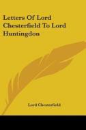 Letters Of Lord Chesterfield To Lord Huntingdon di Lord Philip Dormer Stanhope Chesterfield edito da Kessinger Publishing Co