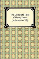 The Complete Tales Of Henry James (volume 4 Of 12) di Henry James edito da Digireads.com