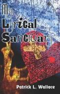 My Lyrical Sanctuary di Patrick Wallace, L. edito da Publishamerica