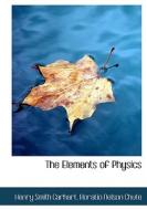 The Elements Of Physics di Horatio Nelson Chute Hen Smith Carhart edito da Bibliolife