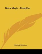 Black Magic - Pamphlet di Charles J. Thompson edito da Kessinger Publishing