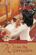 I Am The Woman di Denise Taylor edito da AuthorHouse