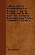 A History of the Custom-Revenue in England - From the Earliest Times to the Year 1827 - Compiled Exclusively from Origin di Hubert Hall edito da READ BOOKS