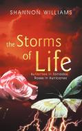 The Storms of Life: Butterflies in Tornados, Roses in Hurricanes di Shannon Williams edito da AUTHORHOUSE