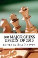 100 Major Chess Upsets of 2010 di Bill Harvey edito da Createspace