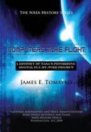 Computers Take Flight: A History of NASA's Pioneering Digital Fly-By-Wire Project di James E. Tomayko edito da Createspace