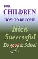 For Children How to Become Rich, Successful & Do Well in School di W. Medina edito da Createspace Independent Publishing Platform