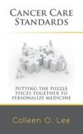 Cancer Care Standards: Putting the Puzzle Pieces Together to Personalize Medicine di Colleen O. Lee edito da Createspace