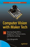 Computer Vision with Maker Tech: Detecting People with a Raspberry Pi, a Thermal Camera, and Machine Learning di Fabio Manganiello edito da APRESS