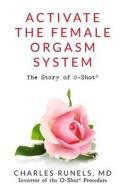 Activate the Female Orgasm System: The Story of O-Shot(r) di Charles Runels, Dr Charles Runels MD edito da Createspace