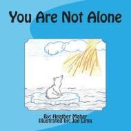 You Are Not Alone di Heather Maher edito da Createspace