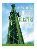 100 of the Tallest Roller Coasters in the World di Alex Trost, Vadim Kravetsky edito da Createspace