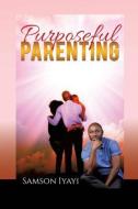 Purposeful Parenting di Samson Iyayi edito da XULON PR