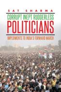 CORRUPT INEPT RUDDERLESS POLITICIANS di Sat Sharma edito da Xlibris