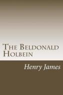 The Beldonald Holbein di Henry James edito da Createspace