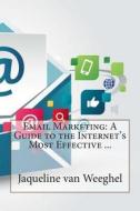 Email Marketing: A Guide to the Internet's Most Effective ... di Jaqueline L. Van Weeghel edito da Createspace