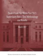 Dodd-Frank ACT Stress Test 2015: Supervisory Stress Test Methodology and Results di Board of Governors of the Federal Reserv edito da Createspace
