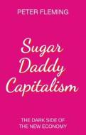 Sugar Daddy Capitalism di Peter Fleming edito da Polity Press