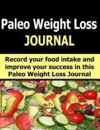 Paleo Weight Loss Journal: 60 Day Paleo Weight Loss Journal to Help You Track Food Intake, Lose Weight and Achieve Your Healthy Living Goals. di Frances P. Robinson edito da Createspace