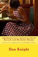 Alkebulan Love American Style Barack and Michelle Obama: I Love to See Black Love in the White House di Love Dan Edward Knight Sr edito da Createspace
