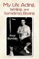My Life Acting Writing and Sometimes Boxing di Fred Burstein edito da Irie Books