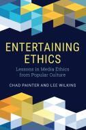 Entertaining Ethics di Chad Painter, Lee Wilkins edito da Rowman & Littlefield
