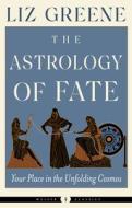 The Astrology of Fate: Your Place in the Unfolding Cosmos di Liz Greene edito da WEISER BOOKS